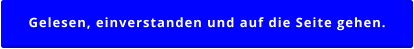 Gelesen, einverstanden und auf die Seite gehen.
