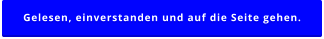 Gelesen, einverstanden und auf die Seite gehen.